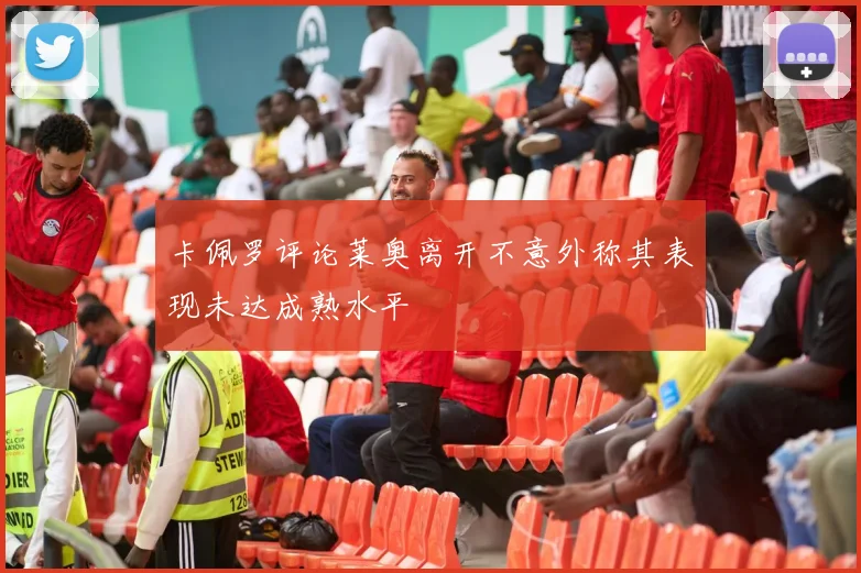 卡佩罗评论莱奥离开不意外称其表现未达成熟水平
